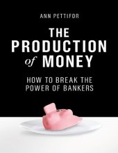 book The Production of Money: How to Break the Power of Bankers