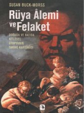 book Rüya Alemi ve Felaket: Doğuda ve Batıda Kitlesel Ütopyanın Tarihe Karışması