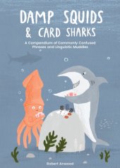 book Damp Squids and Card Sharks : A Compedium of Commonly Confused Phrases and Linguistic Muddles