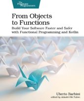 book From Objects to Functions: Build Your Software Faster and Safer with Functional Programming and Kotlin