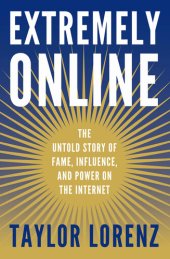 book Extremely Online - The Untold Story of Fame, Influence, and Power on the Internet