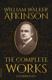 book The Complete Works of William Walker Atkinson (Unabridged)