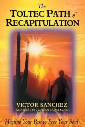 book THE TOLTEC PATH OF RECAPITULATION. HEALING YOUR PAST TO FREE YOUR SOUL