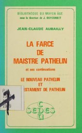 book La Farce de maistre Pathelin ; (et ses continuations) Le Nouveau Pathelin ; (et) Le Testament de Pathelin