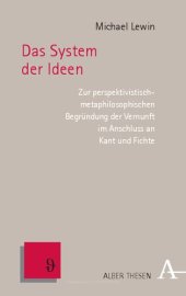 book Das System Der Ideen: Zur Perspektivistisch-metaphilosophischen Begrundung Der Vernunft Im Anschluss an Kant Und Fichte (Alber Thesen Philosophie) (German Edition)