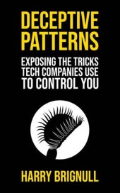 book Deceptive Patterns: Exposing the Tricks Tech Companies Use to Control You