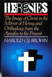 book Heresies: The Image of Christ in the Mirror of Heresy and Orthodoxy from the Apostles to the Present
