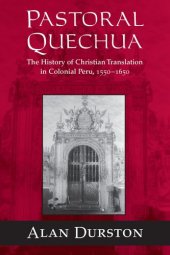 book Pastoral Quechua: The History of Christian Translation in Colonial Peru, 1550-1650 (History, Languages, and Cultures of the Spanish and Portuguese Worlds)