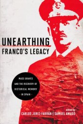 book Unearthing Franco's Legacy: Mass Graves and the Recovery of Historical Memory in Spain (Contemporary European Politics and Society)