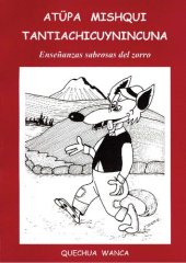 book Atüpa mishqui tantiachicuynincuna/ Atuupa mishki tantiyachikuyninkuna/ Atuqpa mishki tantiyachikuyninkuna/ Enseñanzas sabrosas del zorro