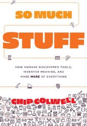 book So Much Stuff : How Humans Discovered Tools, Invented Meaning, and Made More of Everything