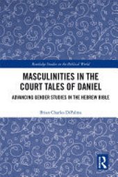 book Masculinities in the Court Tales of Daniel: Advancing Gender Studies in the Hebrew Bible