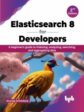 book Elasticsearch 8 for Developers: A beginner's guide to indexing, analyzing, searching, and aggregating data,2nd edition