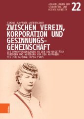 book Zwischen Verein, Korporation und Gesinnungsgemeinschaft: Die Damenverbindungen an den Universitäten Tübingen und Würzburg von den Anfängen bis zum Nationalsozialismus