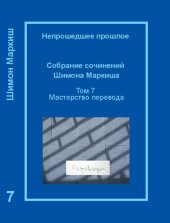 book Непрошедшее прошлое. Собрание сочинений Шимона Маркиша. Tом 7: Мастерство перевода