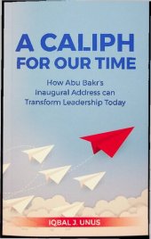 book A Caliph of our Time, How Abu Bakr's Inaugural Address can Transform Leadership Today