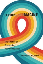 book Learning to Imagine: The Science of Discovering New Possibilities