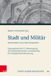 book Stadt und Militär: Konfrontation und/oder Kooperation. Tagungsband der 57. Jahrestagung des Südwestdeutschen Arbeitskreises für Stadtgeschichtsforschung