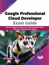 book Google Professional Cloud Developer Exam Guide: Ace the Google Professional Cloud Developer Exam with this comprehensive guide