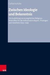 book Zwischen Ideologie und Bekenntnis: Die Ausbildung von evangelischen Religionslehrkräften für die Volksschule in Bayern, Thüringen und Westfalen (1933-1945)