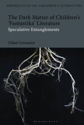 book Dark Matter of Children’s 'Fantastika' Literature, The: Speculative Entanglements (Bloomsbury Perspectives on Children's Literature)