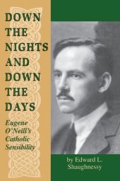 book Down the Nights and Down the Days: Eugene O'Neill's Catholic Sensibility (Irish in America)