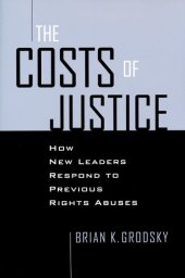 book Costs of Justice: How New Leaders Respond to Previous Rights Abuses (Contemporary European Politics and Society)