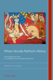 book When Novels Perform History: Dramatizing the Past in Australian and Canadian Literature (Cultural History and Literary Imagination)