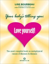 book Your Body's Telling You: Love Yourself!: The most complete book on metaphysical causes of illnesses & diseases