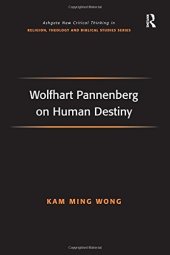 book Wolfhart Pannenberg on Human Destiny (Routledge New Critical Thinking in Religion, Theology and Biblical Studies)