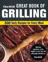 book Char-Broil Great Book of Grilling: 300 Tasty Recipes for Every Meal: Delicious Appetizers, Meat, Veggies & More (Creative Homeowner) Over 300 Mouthwatering Photos & Easy-to-Make Recipes for Your Grill