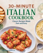 book 30-Minute Italian Cookbook: Classic Recipes Made Fast and Easy