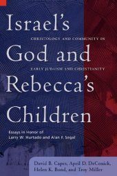 book Israel’s God and Rebecca’s Children: Christology and Community in Early Judaism and Christianity: Essays in Honor of Larry W. Hurtado and Alan F. Segal