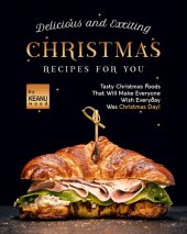 book Delicious and Exciting Christmas Recipes for You: Tasty Christmas Foods That Will Make Everyone Wish Everyday Was Christmas Day!