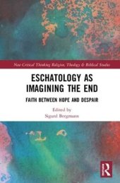 book Eschatology as Imagining the End: Faith between Hope and Despair (Routledge New Critical Thinking in Religion, Theology and Biblical Studies)