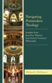 book Navigating Postmodern Theology: Insights from Jean-Luc Marion and Gianni Vattimo’s Philosophy