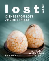 book Lost Recipes: Dishes from Lost Ancient Tribes: A Tribute to the Origin of Food