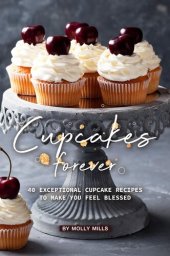 book Cupcakes Forever: 40 Exceptional Cupcake Recipes to make you Feel Blessed