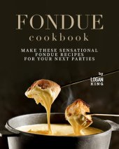 book Fondue Cookbook: Make These Sensational Fondue Recipes for Your Next Parties