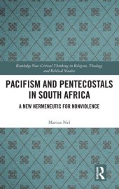 book Pacifism and Pentecostals in South Africa: A new hermeneutic for nonviolence (Routledge New Critical Thinking in Religion, Theology and Biblical Studies)