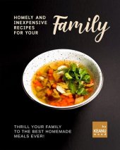 book Homely and Inexpensive Recipes for Your Family: Thrill Your Family to The Best Homemade Meals Ever!