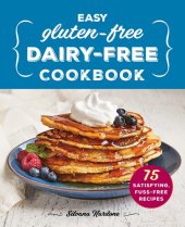 book Easy Gluten-Free, Dairy-Free Cookbook: 75 Satisfying, Fuss-Free Recipes