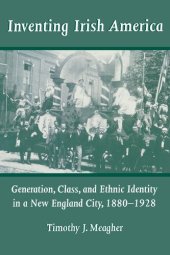 book Inventing Irish America: Generation, Class, and Ethnic Identity in a New England City, 1880-1928 (Irish in America) (Irish in America, 4)