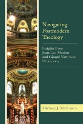 book Navigating Postmodern Theology: Insights from Jean-Luc Marion and Gianni Vattimo’s Philosophy