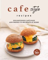 book Cafe Style Recipes: Enlightened Café Food and Drinks to Recreate at Home