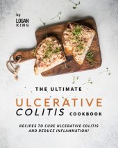 book The Ultimate Ulcerative Colitis Cookbook: Recipes To Cure Ulcerative Colitis and Reduce Inflammation!