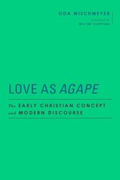 book Love As Agape: The Early Christian Concept and Modern Discourse (Baylor-Mohr Siebeck Studies in Early Christianity)