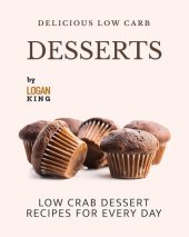 book Delicious Low Carb Desserts: Low Crab Dessert Recipes for Every Day