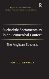 book Eucharistic Sacramentality in an Ecumenical Context: The Anglican Epiclesis (Routledge New Critical Thinking in Religion, Theology and Biblical Studies)