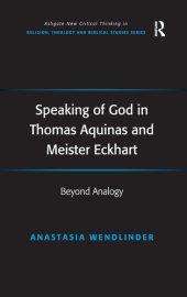 book Speaking of God in Thomas Aquinas and Meister Eckhart: Beyond Analogy (Routledge New Critical Thinking in Religion, Theology and Biblical Studies)